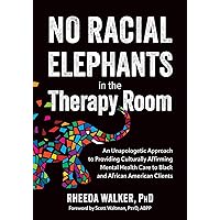 No Racial Elephants in the Therapy Room: An Unapologetic Approach to Providing Culturally Affirming Mental Health Care to Black and African American Clients No Racial Elephants in the Therapy Room: An Unapologetic Approach to Providing Culturally Affirming Mental Health Care to Black and African American Clients Paperback