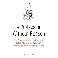 A Profession Without Reason: The Crisis of Contemporary Psychiatry―Untangled and Solved by Spinoza, Freethinking, and Radical Enlightenment A Profession Without Reason: The Crisis of Contemporary Psychiatry―Untangled and Solved by Spinoza, Freethinking, and Radical Enlightenment Paperback Kindle