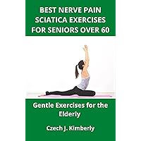 BEST NERVE PAIN SCIATICA EXERCISES FOR SENIORS OVER 60: Gentle Exercises for the Elderly BEST NERVE PAIN SCIATICA EXERCISES FOR SENIORS OVER 60: Gentle Exercises for the Elderly Kindle Paperback