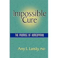 Impossible Cure: The Promise of Homeopathy Impossible Cure: The Promise of Homeopathy Paperback Audible Audiobook Kindle Hardcover