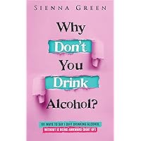 Why Don't You Drink Alcohol?: 101 Ways To Say I Quit Drinking Alcohol Without It Being Awkward (Sort of) (Sobriety books for women Book 3) Why Don't You Drink Alcohol?: 101 Ways To Say I Quit Drinking Alcohol Without It Being Awkward (Sort of) (Sobriety books for women Book 3) Kindle Audible Audiobook Paperback