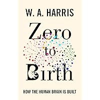 Zero to Birth: How the Human Brain Is Built Zero to Birth: How the Human Brain Is Built Hardcover Audible Audiobook Kindle Paperback Audio CD