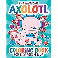 The Awesome Axolotl Coloring Book: Fun for Kids Ages 4 and up. Coloring and Drawing Exercises for Boys and Girls. The Awesome Axolotl Coloring Book: Fun for Kids Ages 4 and up. Coloring and Drawing Exercises for Boys and Girls. Paperback