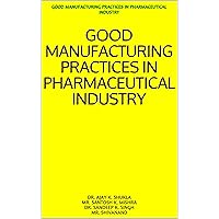 GOOD MANUFACTURING PRACTICES IN PHARMACEUTICAL INDUSTRY: GOOD MANUFACTURING PRACTICES IN PHARMACEUTICAL INDUSTRY GOOD MANUFACTURING PRACTICES IN PHARMACEUTICAL INDUSTRY: GOOD MANUFACTURING PRACTICES IN PHARMACEUTICAL INDUSTRY Kindle Paperback