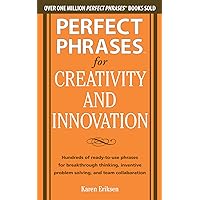 Perfect Phrases for Creativity and Innovation: Hundreds of Ready-to-Use Phrases for Break-Through Thinking, Problem Solving, and Inspiring Team (Perfect Phrases Series) Perfect Phrases for Creativity and Innovation: Hundreds of Ready-to-Use Phrases for Break-Through Thinking, Problem Solving, and Inspiring Team (Perfect Phrases Series) Kindle Paperback