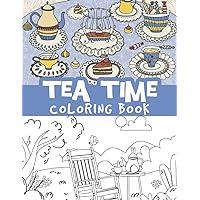 Tea time coloring book: Beautiful tea cups, Charming teapots, Saucers, Tea lovers illustrations ( tea party coloring book) Afternoon tea with bread and butter