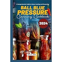 Ball Blue Pressure Canning Book 2024: A Comprehensive Guide to Home Canning and Preserving