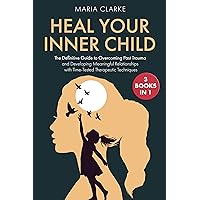 Heal Your Inner Child: The Definitive Guide to Overcoming Past Trauma and Developing Meaningful Relationships with Time-Tested Therapeutic Techniques (Cognitive Behavioral Therapy) Heal Your Inner Child: The Definitive Guide to Overcoming Past Trauma and Developing Meaningful Relationships with Time-Tested Therapeutic Techniques (Cognitive Behavioral Therapy) Kindle Paperback Hardcover