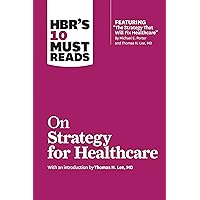 HBR's 10 Must Reads on Strategy for Healthcare (featuring articles by Michael E. Porter and Thomas H. Lee, MD) HBR's 10 Must Reads on Strategy for Healthcare (featuring articles by Michael E. Porter and Thomas H. Lee, MD) Paperback Kindle Hardcover