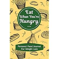 Eat When You're Hungry Personal Food Journal For Weight Loss: 4 Month Food Diary Meal Tracker Using The Hunger Scale / Room for Tracking Exercise and Sleep