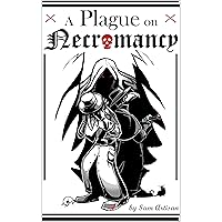 A Plague on Necromancy: A tale of Dr. Barty and his problems with disease, the undead, and some very unexpected allies. A Plague on Necromancy: A tale of Dr. Barty and his problems with disease, the undead, and some very unexpected allies. Kindle Paperback