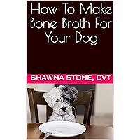 How To Make Bone Broth For Your Dog: A Delicious & Nutritious Dietary Supplement (DigiDog Press Quickreads) How To Make Bone Broth For Your Dog: A Delicious & Nutritious Dietary Supplement (DigiDog Press Quickreads) Kindle