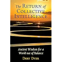 The Return of Collective Intelligence: Ancient Wisdom for a World out of Balance The Return of Collective Intelligence: Ancient Wisdom for a World out of Balance Paperback Kindle Audible Audiobook