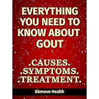 Everything you need to know about Gout: Causes, Symptoms, Treatment Everything you need to know about Gout: Causes, Symptoms, Treatment Kindle Paperback