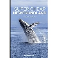 Super Cheap Newfoundland: How to enjoy a $1,500 trip to Newfoundland for $400 (Super Cheap Travel Guide Books 2024)