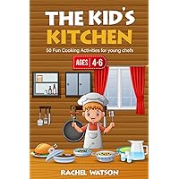 The Kid's Kitchen: 50 Fun Cooking Activities for Young Chefs Ages 4-6