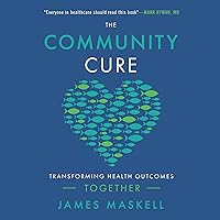 The Community Cure: Transforming Health Outcomes Together The Community Cure: Transforming Health Outcomes Together Audible Audiobook Kindle Paperback