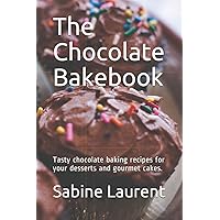 The Chocolate Bakebook: Tasty chocolate baking recipes for your desserts and gourmet cakes.