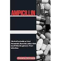 AMPICILLIN: The Perfect Guide to Treat Pneumonia, Bacterial, and a whole lot of Other Respiratory Tract infections.