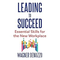 Leading to Succeed: Essential Skills for the New Workplace Leading to Succeed: Essential Skills for the New Workplace Hardcover Kindle