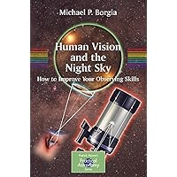 Human Vision and The Night Sky: How to Improve Your Observing Skills (The Patrick Moore Practical Astronomy Series) Human Vision and The Night Sky: How to Improve Your Observing Skills (The Patrick Moore Practical Astronomy Series) Paperback