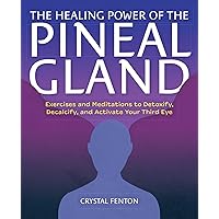The Healing Power of the Pineal Gland: Exercises and Meditations to Detoxify, Decalcify, and Activate Your Third Eye The Healing Power of the Pineal Gland: Exercises and Meditations to Detoxify, Decalcify, and Activate Your Third Eye Paperback Kindle