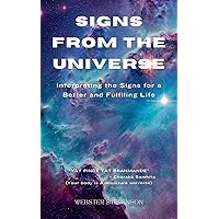 SIGNS FROM THE UNIVERSE: INTERPRETING THE SIGNS FOR A BETTER AND FULFILLING LIFE SIGNS FROM THE UNIVERSE: INTERPRETING THE SIGNS FOR A BETTER AND FULFILLING LIFE Kindle Paperback