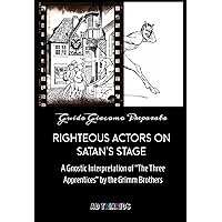 Righteous Actors on Satan's Stage: A Gnostic Interpretation of 
