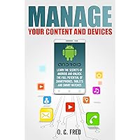 Manage Your Content and Devices: Learn The Secrets of Android and Unlock The Full Potential of Smartphones, Tablets and Smart Watches Manage Your Content and Devices: Learn The Secrets of Android and Unlock The Full Potential of Smartphones, Tablets and Smart Watches Kindle Hardcover Paperback