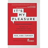 It's My Pleasure: The Impact of Extraordinary Talent and a Compelling Culture It's My Pleasure: The Impact of Extraordinary Talent and a Compelling Culture Hardcover