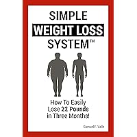 Simple Weight Loss System: How To Easily Lose 22 Pounds in Three Months! Simple Weight Loss System: How To Easily Lose 22 Pounds in Three Months! Kindle Paperback