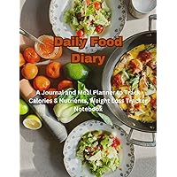 Daily Food Diary: A Journal and Meal Planner to Track Calories & Nutrients, Weight Loss Tracker Noteboo