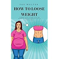 HOW TO LOOSE WEIGHT: Tummy Diet Plan, Tips On How to Reduce Belle Fat & Exercises (Health & Nutrition for You) HOW TO LOOSE WEIGHT: Tummy Diet Plan, Tips On How to Reduce Belle Fat & Exercises (Health & Nutrition for You) Kindle Paperback