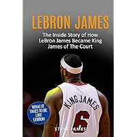 Lebron James: The Inside Story of How LeBron James Became King James of The Court Lebron James: The Inside Story of How LeBron James Became King James of The Court Paperback Kindle Audible Audiobook