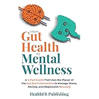 From Gut Health to Mental Wellness: A 4-Part Guide That Uses the Power of the Gut-Brain Connection to Manage Stress, Anxiety, and Depression Naturally From Gut Health to Mental Wellness: A 4-Part Guide That Uses the Power of the Gut-Brain Connection to Manage Stress, Anxiety, and Depression Naturally Kindle Paperback