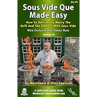 Sous Vide Que Made Easy: How To Deliciously Marry The Grill And Smoker With Sous Vide (Deep Dive Guide Book 1)
