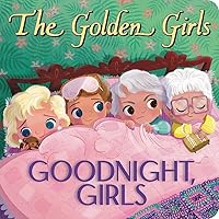 The Golden Girls: Goodnight, Girls The Golden Girls: Goodnight, Girls Board book
