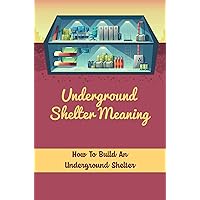 Underground Shelter Meaning: How To Build An Underground Shelter