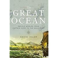 The Great Ocean: Pacific Worlds from Captain Cook to the Gold Rush The Great Ocean: Pacific Worlds from Captain Cook to the Gold Rush Paperback Kindle Hardcover