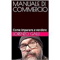 MANUALE DI COMMERCIO: Come imparare a vendere (Italian Edition)