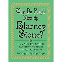 Why Do People Kiss the Blarney Stone?: . . . And 176 Other Fascinating Irish Trivia Questions Why Do People Kiss the Blarney Stone?: . . . And 176 Other Fascinating Irish Trivia Questions Kindle Paperback