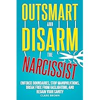 Outsmart and Disarm the Narcissist: Enforce Boundaries, Stop Manipulations, Break Free From Gaslighting, and Regain Your Sanity Outsmart and Disarm the Narcissist: Enforce Boundaries, Stop Manipulations, Break Free From Gaslighting, and Regain Your Sanity Kindle Hardcover Audible Audiobook Paperback