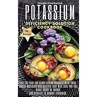 Potassium Deficiency Solution Cookbook: Take the leap and start loving yourself with these mouth-watering diet recipes that will give you the right ... to combat tiredness. 60 Tasty Recipes Potassium Deficiency Solution Cookbook: Take the leap and start loving yourself with these mouth-watering diet recipes that will give you the right ... to combat tiredness. 60 Tasty Recipes Hardcover Paperback