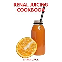 THE RENAL JUICING COOKBOOK: Refreshing Recipes for Kidney Support and Wellness THE RENAL JUICING COOKBOOK: Refreshing Recipes for Kidney Support and Wellness Kindle Paperback