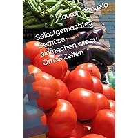 Selbstgemachtes Gemüse- einmachen wie zu Omas Zeiten (German Edition)