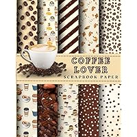 COFFEE LOVER SCRAPBOOK PAPER: Double-Sided Craft Paper For Card Making, Origami, and Decorative Scrapbooking Paper for Junk Journals.
