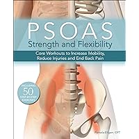 Psoas Strength and Flexibility: Core Workouts to Increase Mobility, Reduce Injuries and End Back Pain Psoas Strength and Flexibility: Core Workouts to Increase Mobility, Reduce Injuries and End Back Pain Kindle Paperback
