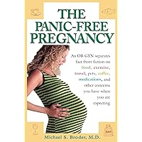 The Panic-Free Pregnancy: An OB-GYN Separates Fact from Fiction on Food, Exercise, Travel, Pets, Coffee, Medications, and Concerns You Have When You Are Expecting