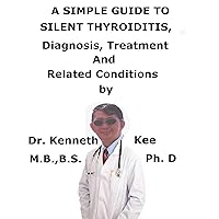 A Simple Guide To Silent Thyroiditis, Diagnosis, Treatment And Related Conditions A Simple Guide To Silent Thyroiditis, Diagnosis, Treatment And Related Conditions Kindle