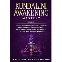 Kundalini Awakening Mastery: 6 Books In 1: Achieve Higher Consciousness & Spiritual Transcendence Using Meditation – Increase Psychic Intuition, Mind Power, Awaken Your Third Eye & Evolve